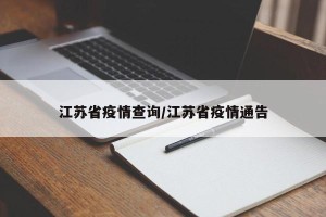 江苏省疫情查询/江苏省疫情通告