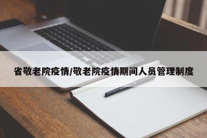 省敬老院疫情/敬老院疫情期间人员管理制度