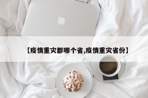 【疫情重灾都哪个省,疫情重灾省份】