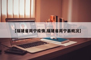 【福建省周宁疫情,福建省周宁县概况】