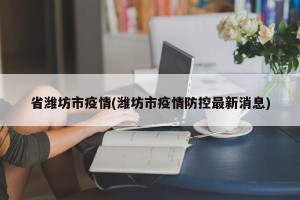 省潍坊市疫情(潍坊市疫情防控最新消息)