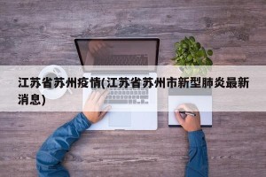 江苏省苏州疫情(江苏省苏州市新型肺炎最新消息)