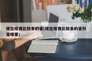 现在疫情比较多的省(现在疫情比较多的省份是哪里)
