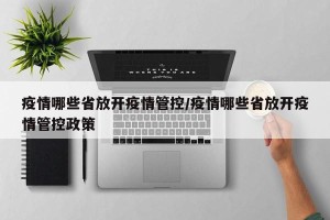 疫情哪些省放开疫情管控/疫情哪些省放开疫情管控政策