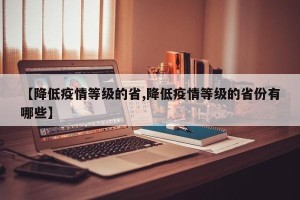 【降低疫情等级的省,降低疫情等级的省份有哪些】