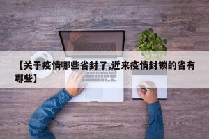 【关于疫情哪些省封了,近来疫情封锁的省有哪些】