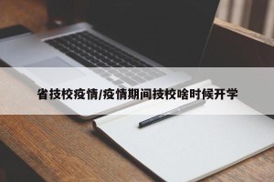 省技校疫情/疫情期间技校啥时候开学