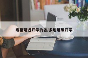 疫情延迟开学的省/多地延缓开学