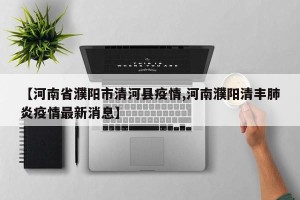 【河南省濮阳市清河县疫情,河南濮阳清丰肺炎疫情最新消息】
