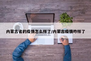 内蒙古省的疫情怎么样了/内蒙古疫情咋样了