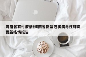 海南省农村疫情/海南省新型冠状病毒性肺炎最新疫情报告