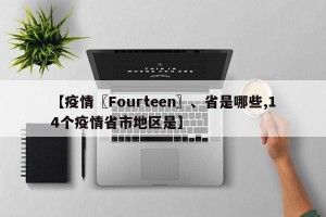 【疫情〖Fourteen〗、省是哪些,14个疫情省市地区是】