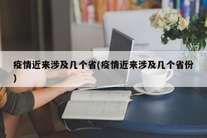 疫情近来涉及几个省(疫情近来涉及几个省份)